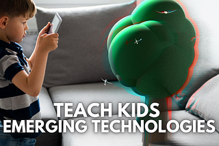 Teach Kids Emerging Technologies