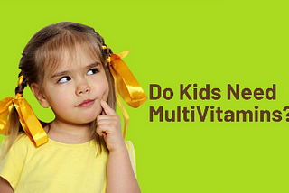 Do Kids Need MultiVitamins?