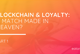 Understanding Blockchain & Crypto-tokens — and why Loyalty Programs need a Makeover