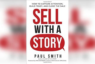 A Review of Paul Smith’s Sell with a Story — How to Capture Attention, Build Trust and Close the…