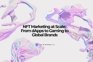 NFT Marketing at Scale: From Web3 to Global Brands