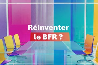 Quid du BFR à l’ère agile ?