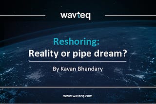 Reshoring: Reality or pipe dream?