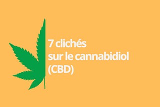 7 préjugés sur le CBD