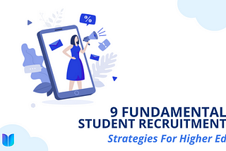 9 Fundamental Student Recruitment Strategies For Higher Ed