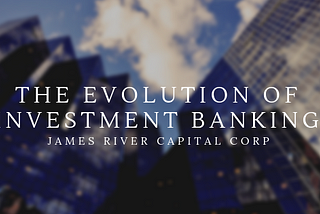 The Evolution of Investment Banking