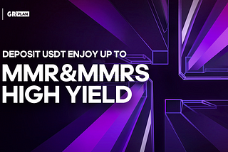 Deposit USDT Enjoy up to High MMR&MMRS Yield！