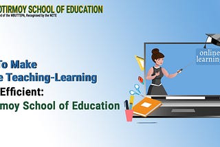 How To Make Online Teaching-Learning More Efficient: Jyotirmoy School of Education