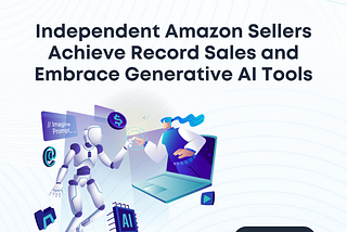 Independent Amazon Sellers Achieve Record Sales and Embrace Generative AI Tools