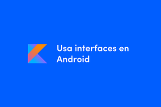 Usa interfaces en Android