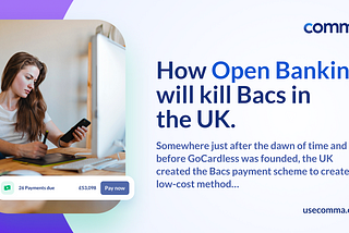 How Open Banking will kill Bacs in the UK