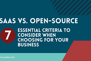 SaaS vs. open-source — Seven essential criteria to consider when choosing for your business