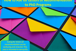 Picture of many envelopes. Text: How to ask for letters of recommendation to PhD programs. Asking for letters of recommendation can be confusing and stressful. This post is intended to demystify the process.