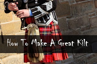 How To Make A Great Kilt