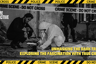 Unmasking the Dark Truth: Exploring the Fascination with True Crime