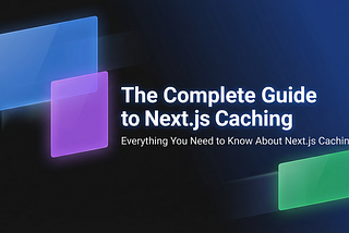 The Complete Guide to Next.js Caching: From Zero to Hero