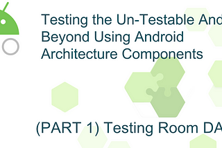 Testing the Un-Testable With Android Architecture Components - Room Queries