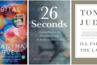 Book covers for Orbital by Samantha Harvey; 26 Seconds by Rossana D’Antonio; Ill Fares the Land by Tony Judt.