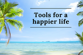 Tools for a happier life