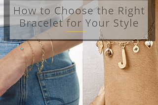 How to Choose the Right Bracelet for Your Style