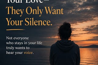 Some People Don’t Want Your Love — They Only Want Your Silence.