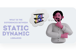 What is the differences between static and dynamic libraries?