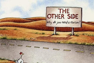 Far Side Cartoon of a chicken looking across the street. The sign on the other side of the street says, “The Other Side” and the subtext says, “Why do you need a reason?”