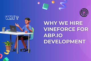 Why We Hire ABP.IO Zero Developers from Vineforce