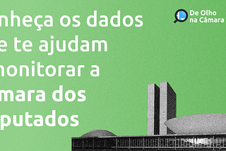 Conheã os dados que te ajudam a monitorar a Câmara dos Deputados. Imagem do Congresso Nacional e logo da Campanha no canto superior direito (uma lupa com o prédio da Câmara dos Deputados no centro)