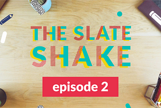 The Slate Shake : Episode 2