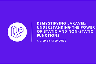 Demystifying Laravel: Understanding the Power of Static and Non-Static Functions