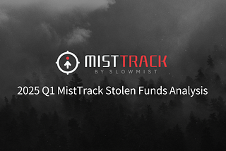 SlowMist: 2025 Q1 MistTrack Stolen Funds Analysis