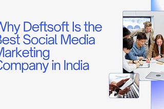 Why Deftsoft Is the Best Social Media Marketing Company in India
