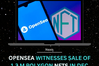 OpenSea witnesses sale of 1.3 M Polygon NFTs in Dec 2022⛵️