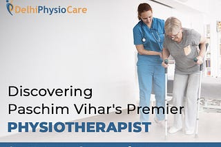 Discovering Paschim Vihar’s Premier Physiotherapist