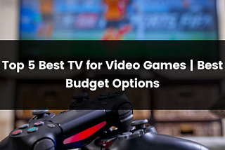 Top 5 Best TV for Video Games | 2024 | Best Budget Options