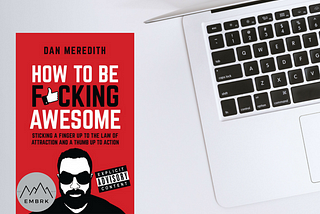 How To Be F*cking Awesome — My summary of Dan Meredith’s book