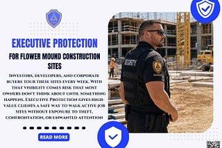 Executive Protection for Flower Mound Construction Sites: Why High-Value Projects Need On-Site…