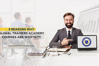 3 Reasons why Global Trainers Academy Courses are Worth it!