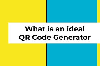 What is an ideal QR Code Generator ?