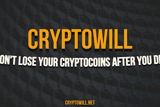 Don’t lose your cryptocoins after you die.