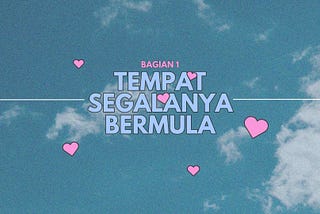 Bagian 1: Tempat Segalanya Bermula