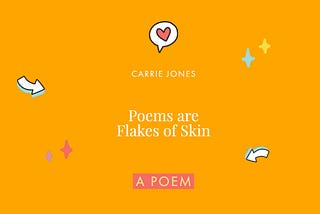 Poems Are Just Flakes of Skin — a poem by Carrie Jones