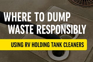 Where to Dump RV Waste Responsibly When Using Holding Tank Cleaners