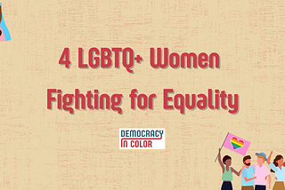 4 LGBTQ+ Women of Color Fighting for Equality