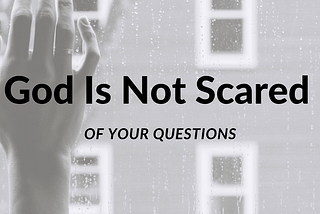 God is Not Scared of Your Questions