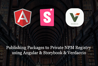 Publishing Packages to Private NPM Registry using Angular & Storybook & Verdaccio