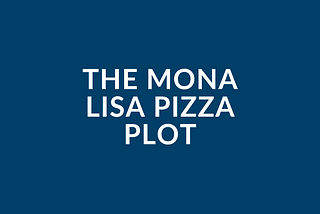 The Mona Lisa Pizza Plot