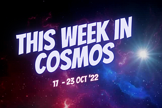 This Week in COSMOS | 17–23 Oct’22