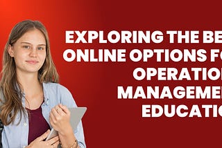 Exploring the Best Online Options for Operations Management Education